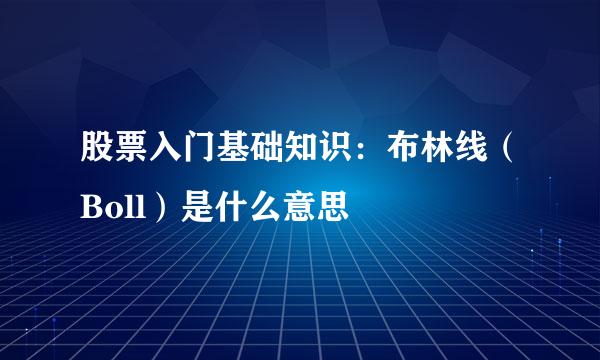 股票入门基础知识：布林线（Boll）是什么意思
