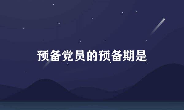 预备党员的预备期是