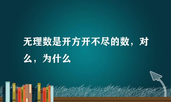 无理数是开方开不尽的数，对么，为什么