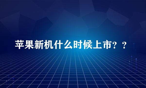 苹果新机什么时候上市？？