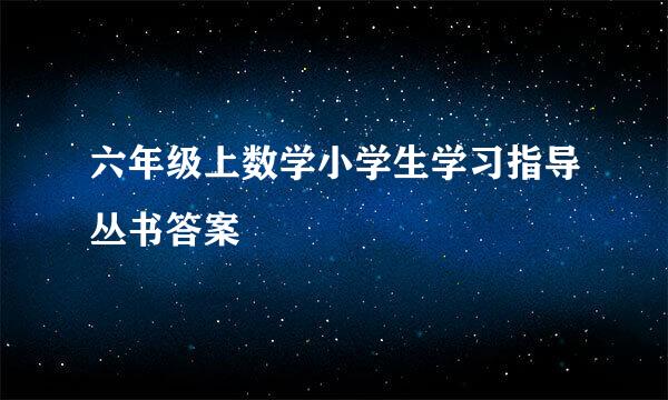 六年级上数学小学生学习指导丛书答案