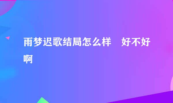 雨梦迟歌结局怎么样 好不好啊