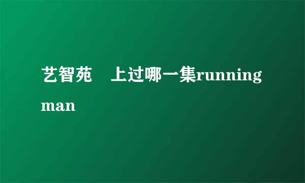 艺智苑 上过哪一集runningman
