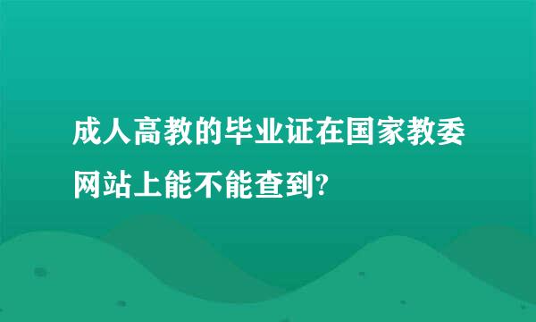 成人高教的毕业证在国家教委网站上能不能查到?