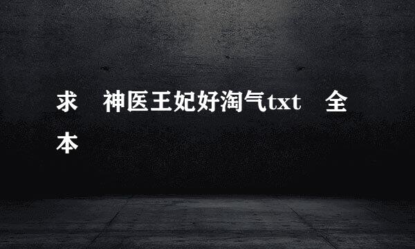求 神医王妃好淘气txt 全本