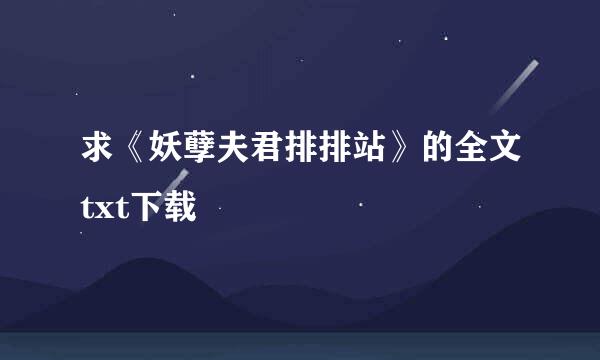 求《妖孽夫君排排站》的全文txt下载