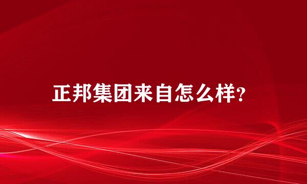 正邦集团来自怎么样？