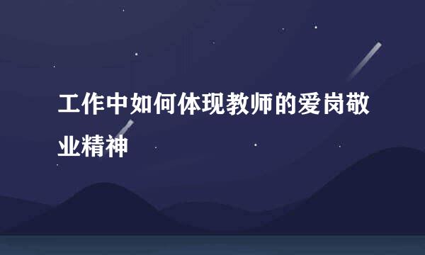 工作中如何体现教师的爱岗敬业精神