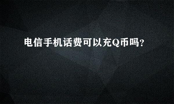 电信手机话费可以充Q币吗？
