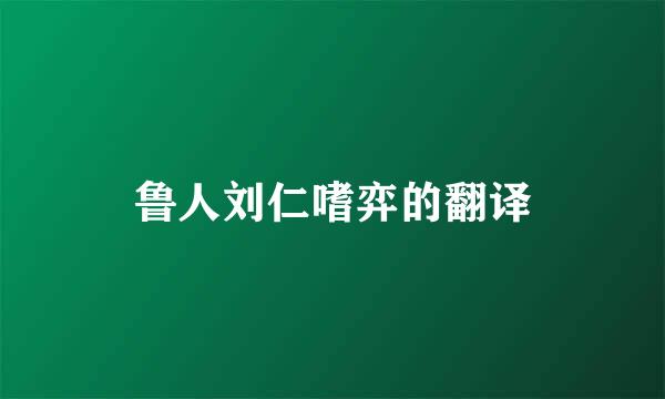 鲁人刘仁嗜弈的翻译
