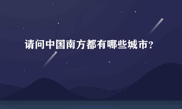 请问中国南方都有哪些城市？