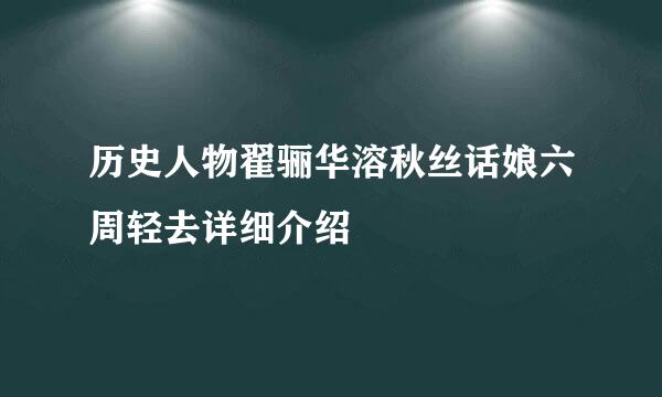历史人物翟骊华溶秋丝话娘六周轻去详细介绍
