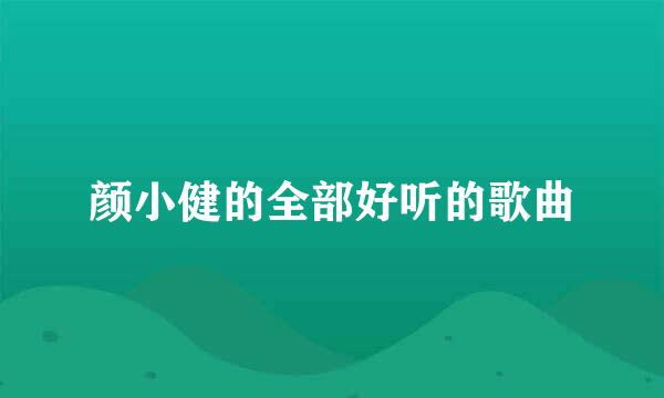 颜小健的全部好听的歌曲