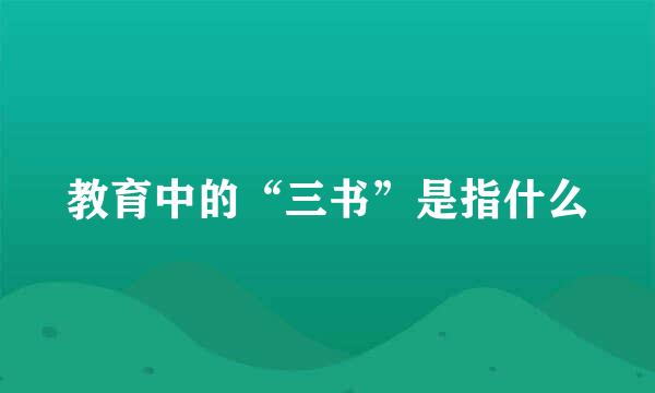 教育中的“三书”是指什么