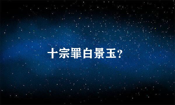 十宗罪白景玉？