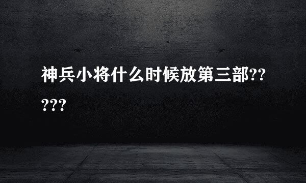 神兵小将什么时候放第三部?????
