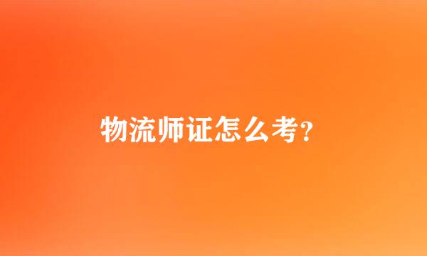 物流师证怎么考？