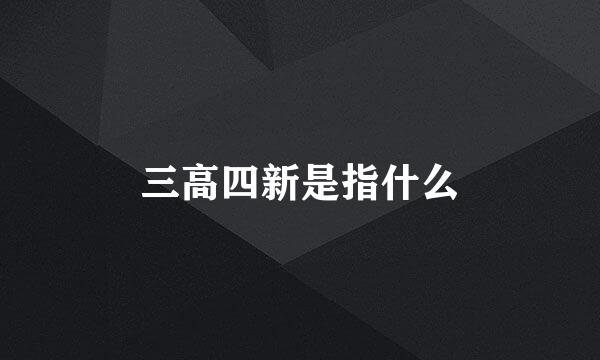 三高四新是指什么