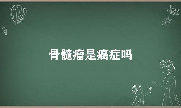 骨髓瘤是癌症吗