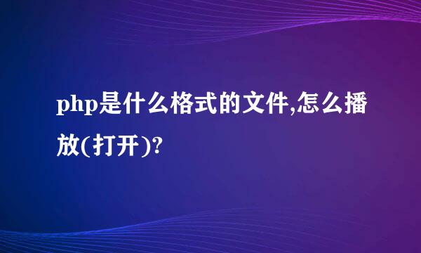 php是什么格式的文件,怎么播放(打开)?