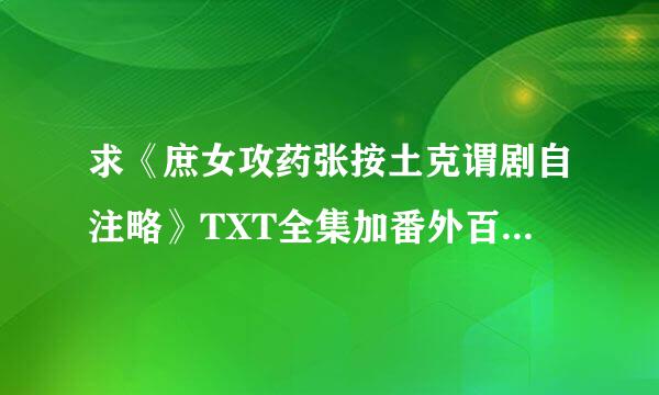 求《庶女攻药张按土克谓剧自注略》TXT全集加番外百度网盘地址