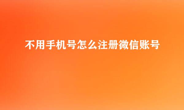 不用手机号怎么注册微信账号