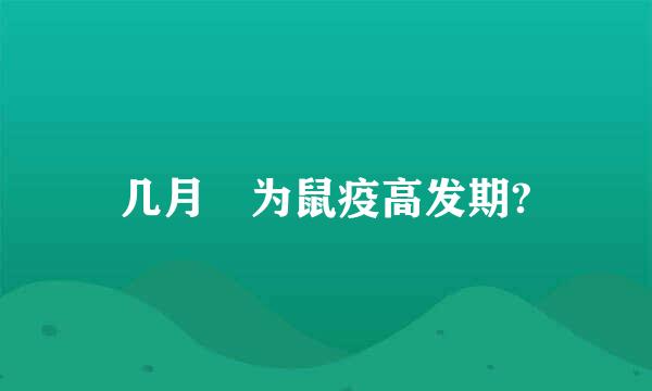 几月 为鼠疫高发期?