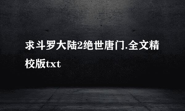求斗罗大陆2绝世唐门.全文精校版txt