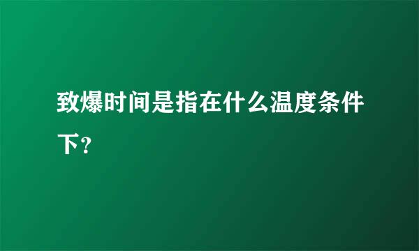 致爆时间是指在什么温度条件下？