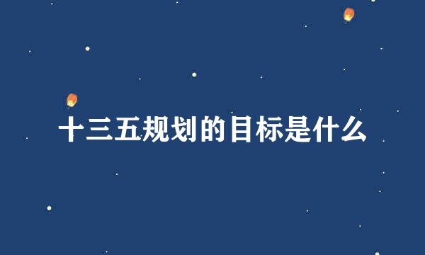 十三五规划的目标是什么