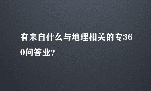 有来自什么与地理相关的专360问答业？