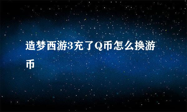 造梦西游3充了Q币怎么换游币