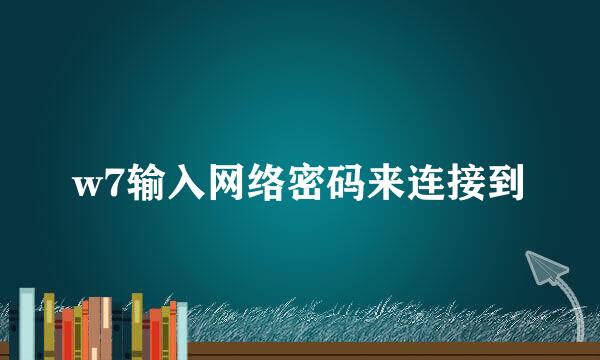 w7输入网络密码来连接到