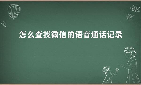 怎么查找微信的语音通话记录