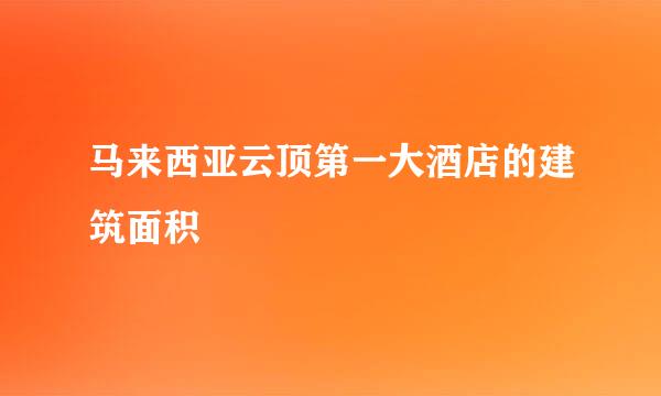 马来西亚云顶第一大酒店的建筑面积