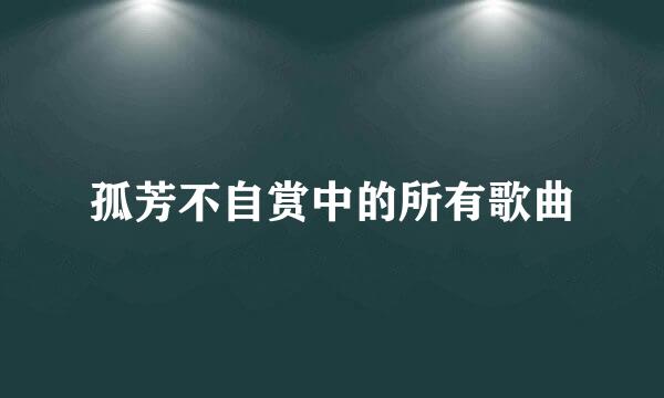 孤芳不自赏中的所有歌曲
