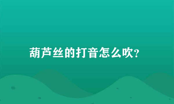 葫芦丝的打音怎么吹？