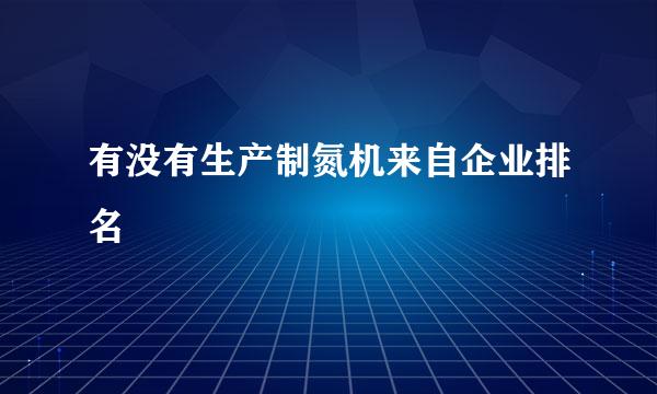 有没有生产制氮机来自企业排名