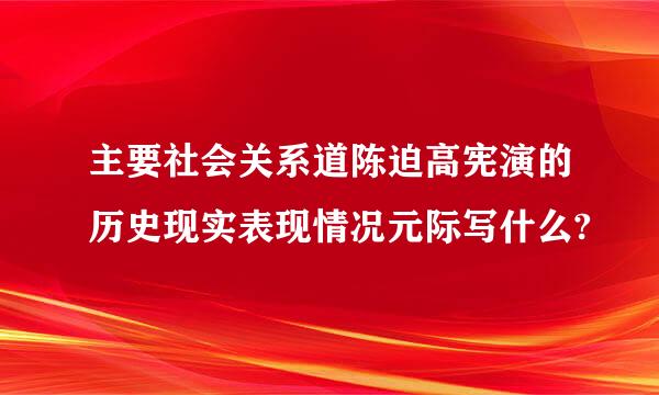 主要社会关系道陈迫高宪演的历史现实表现情况元际写什么?