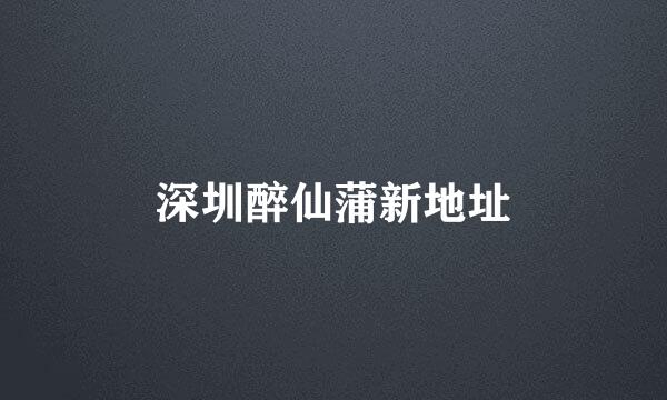 深圳醉仙蒲新地址