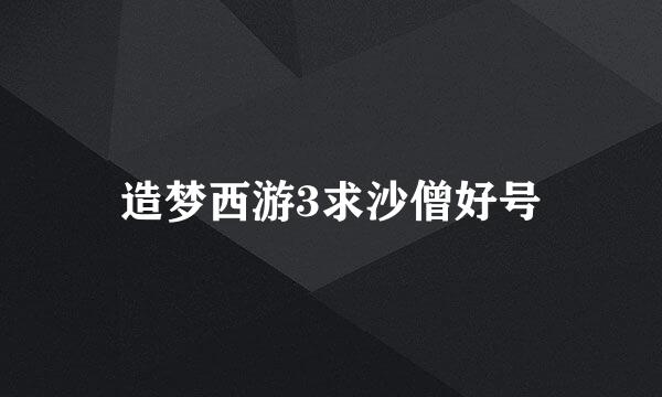 造梦西游3求沙僧好号