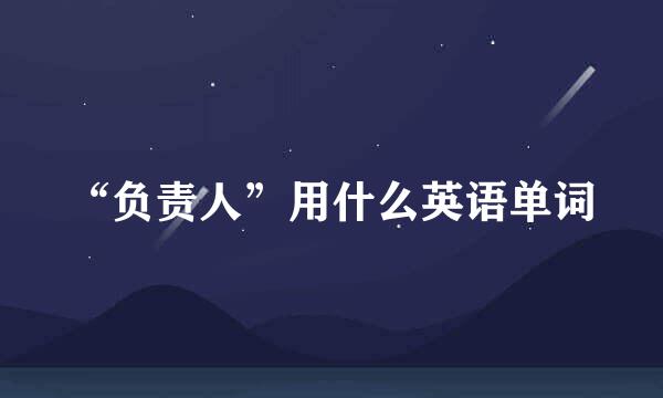 “负责人”用什么英语单词