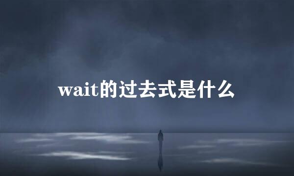 wait的过去式是什么