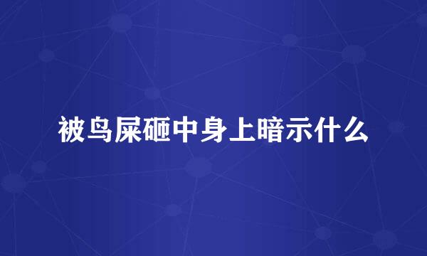 被鸟屎砸中身上暗示什么