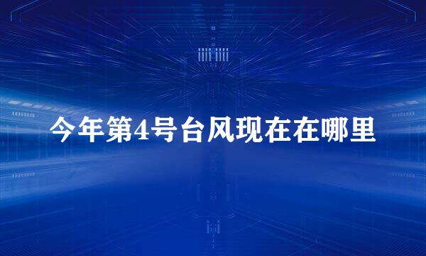 今年第4号台风现在在哪里