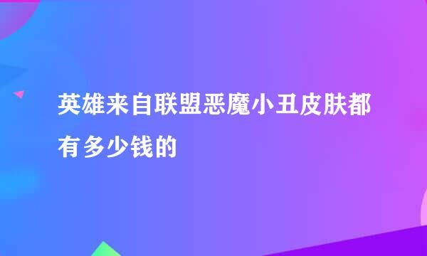 英雄来自联盟恶魔小丑皮肤都有多少钱的