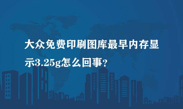 大众免费印刷图库最早内存显示3.25g怎么回事？