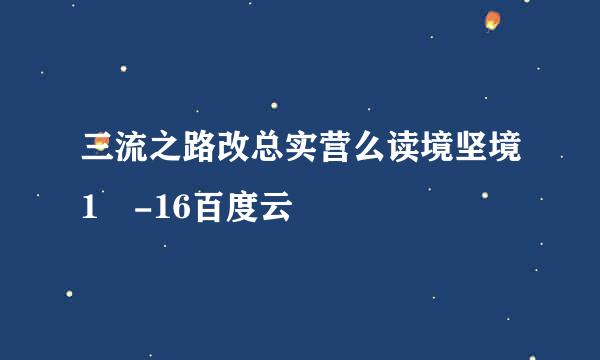 三流之路改总实营么读境坚境1 -16百度云