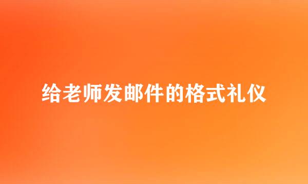 给老师发邮件的格式礼仪