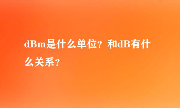 dBm是什么单位？和dB有什么关系？